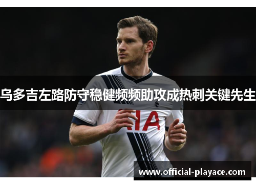 乌多吉左路防守稳健频频助攻成热刺关键先生