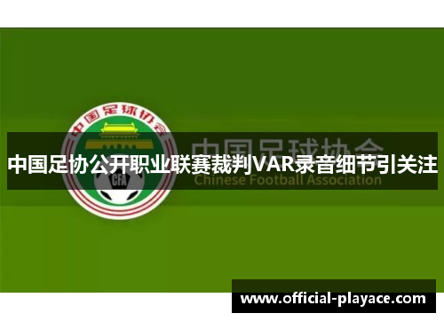 中国足协公开职业联赛裁判VAR录音细节引关注