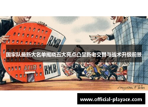 国家队最新大名单揭晓五大亮点凸显新老交替与战术升级前景