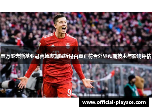 莱万多夫斯基亚冠赛场表现解析是否真正符合外界预期技术与影响评估